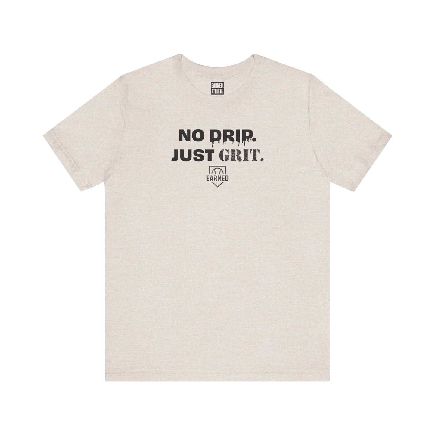 NO DRIP. JUST GRIT. Tee