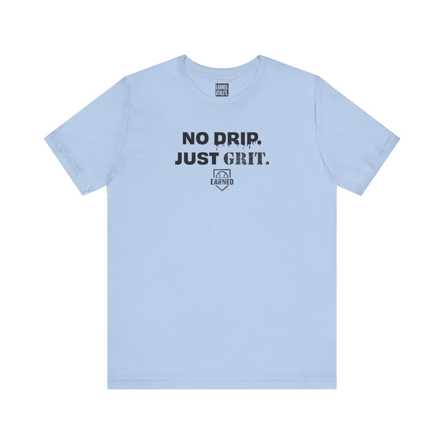 NO DRIP. JUST GRIT. Tee