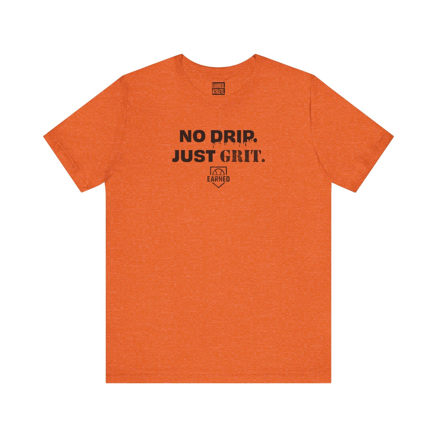 NO DRIP. JUST GRIT. Tee