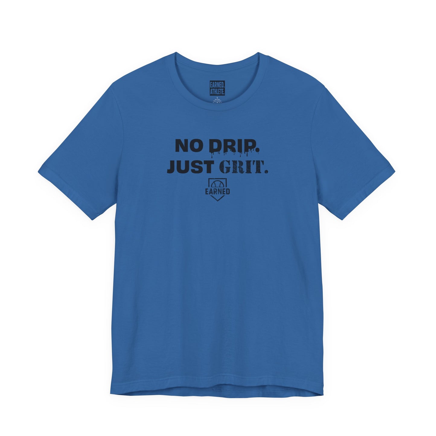 NO DRIP. JUST GRIT. Tee