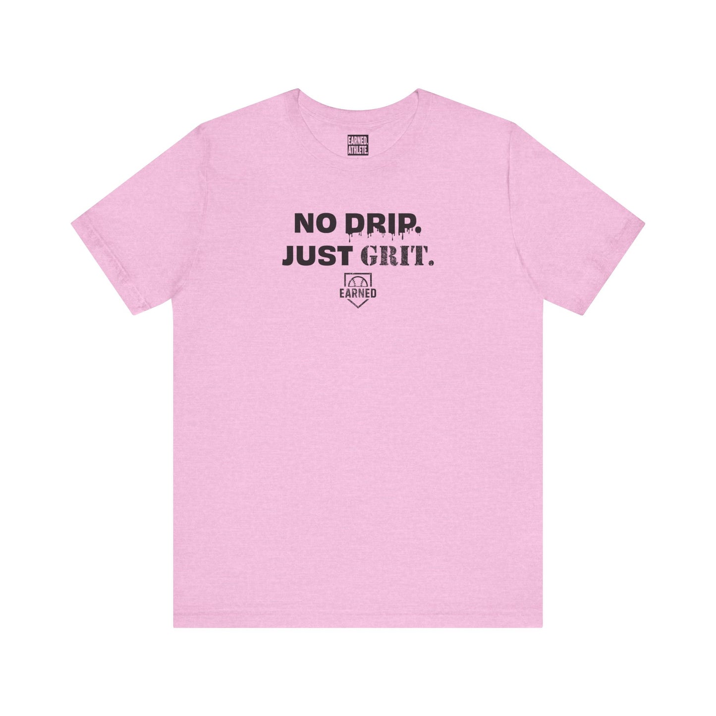 NO DRIP. JUST GRIT. Tee