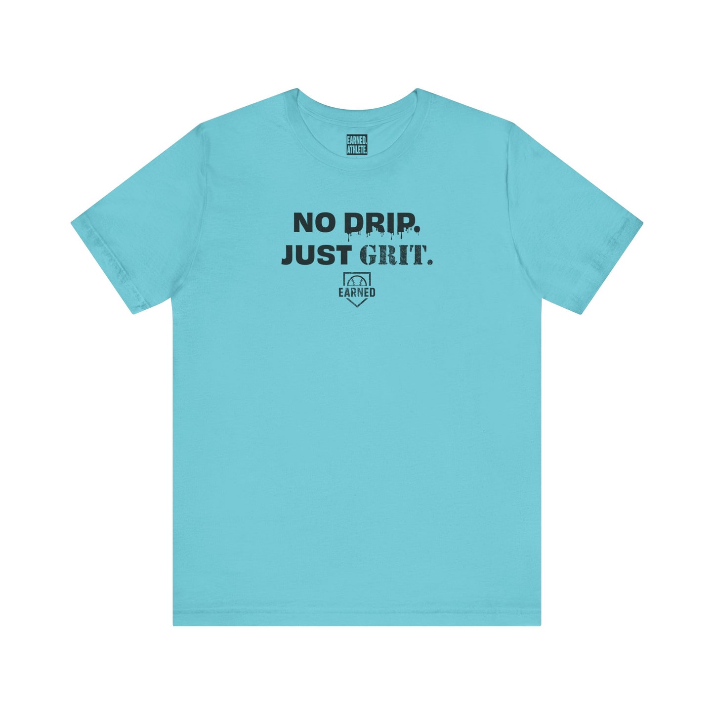 NO DRIP. JUST GRIT. Tee