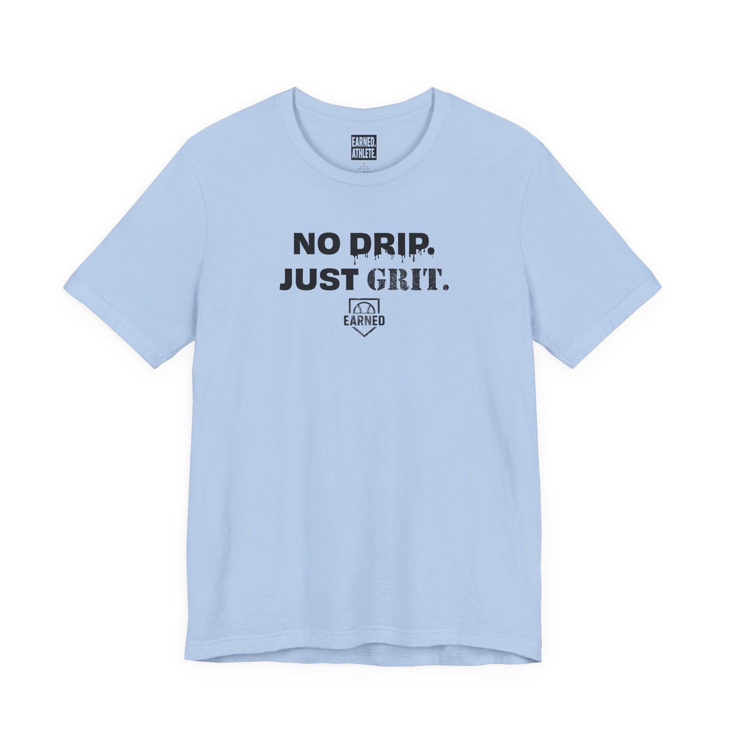 NO DRIP. JUST GRIT. Tee