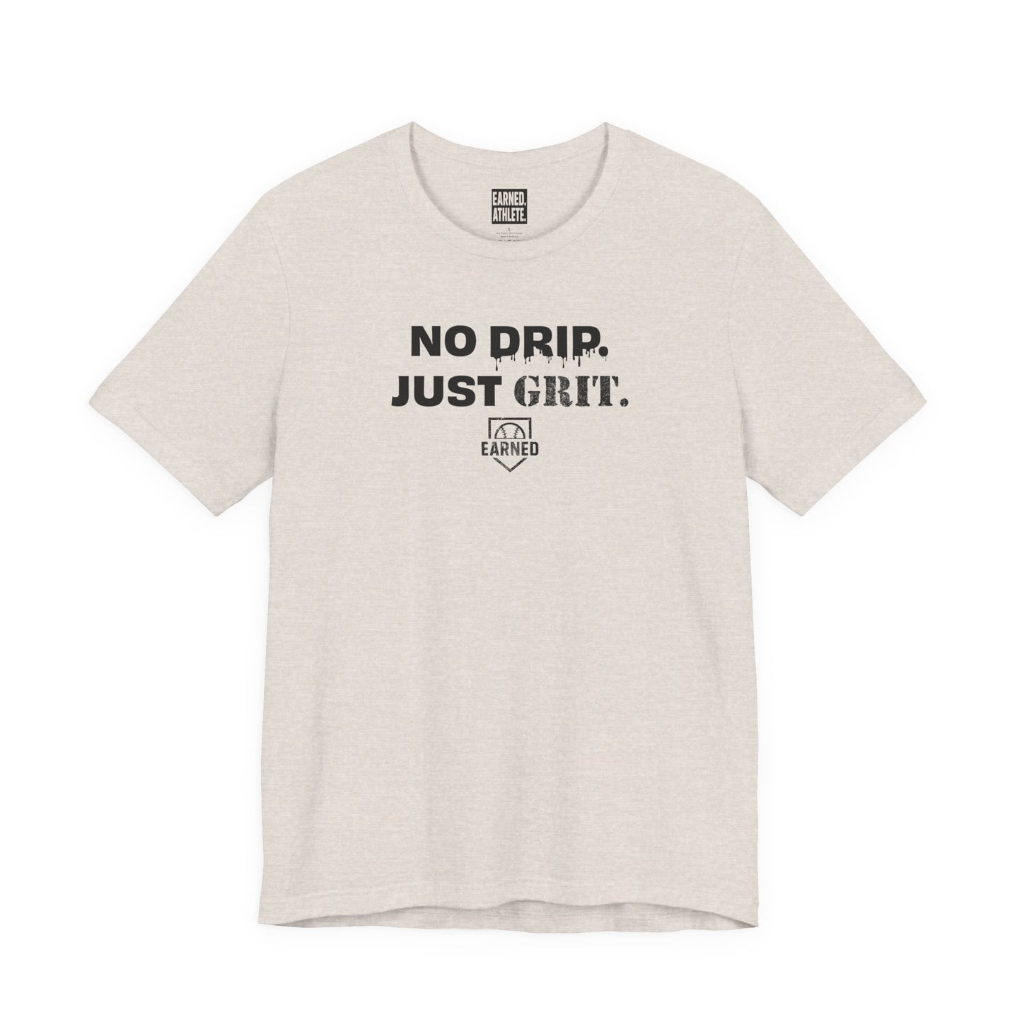 NO DRIP. JUST GRIT. Tee